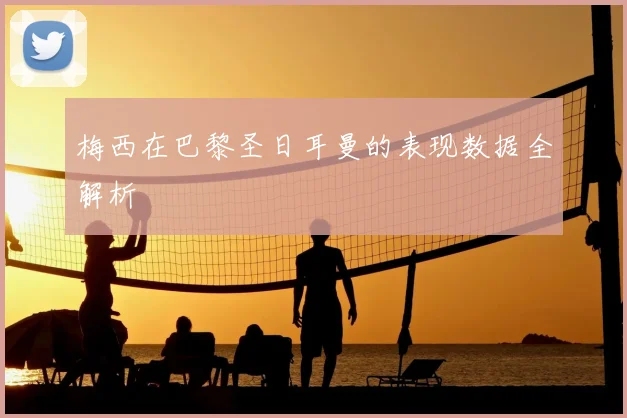 梅西在巴黎圣日耳曼的表现数据全解析